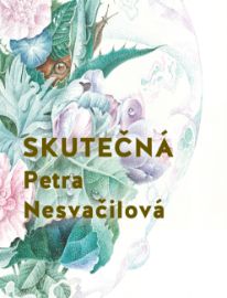 Skutečná - Petra Nesvačilová - Vzpomínky a biografie Skutečná