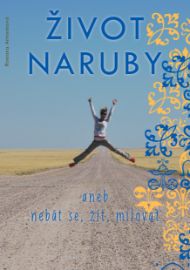 Život naruby, aneb, Nebát se, žít, milovat - Společenská próza Život naruby, aneb, Nebát se, žít, milovat