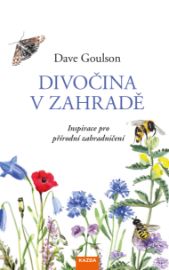 Divočina v zahradě - Dave Goulson - Přírodní vědy Divočina v zahradě