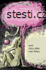 Štěstí.cz - aneb Jak je těžké najít chlapa - Romány Štěstí.cz - aneb Jak je těžké najít chlapa