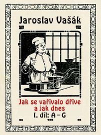 Jak se vařívalo kdysi a jak dnes, 1.díl: A-G