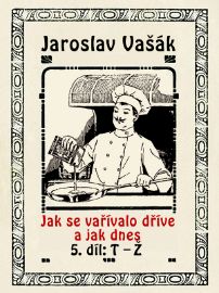 Jak se vařívalo kdysi a jak dnes, 5.díl: T-Ž