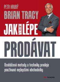 Jak mnohem lépe prodávat - Brian Tracy - Marketing a management Jak mnohem lépe prodávat