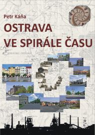 Ostrava ve spirále času - Průvodce Ostravou od dob nejstarších do současnosti - Průvodci Ostrava ve spirále času - Průvodce Ostravou od dob nejstarších do současnosti