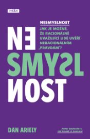 Nesmyslnost: Jak je možné, že racionálně uvažující lidé uvěří neracionálním „pravdám“? - Dan Ariely - Komunikace Nesmyslnost: Jak je možné, že racionálně uvažující lidé uvěří neracionálním „pravdám“?