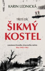 Šikmý kostel: románová kronika ztraceného města, léta 1945–1961