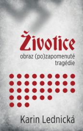 Životice: obraz (po)zapomenuté tragédie - Karin Lednická - Válečné Životice: obraz (po)zapomenuté tragédie