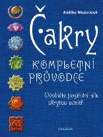 Čakry - Kompletní průvodce - Uvolněte pozitivní sílu skrytou uvnitř