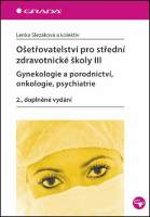 Ošetřovatelství pro střední zdravotnické školy III - Gynekologie a porodnictví, onkologie,
