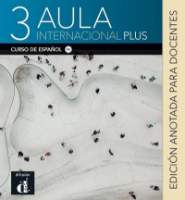 Aula internacional Plus 3 (B1) - Edición anotada para el docentes