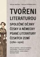 Tvořeni literaturou. Společné dějiny česky a&nbsp;německy psané literatury českých zemí (1760–1920)