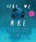 Here We Are: Notes for Living on Planet Earth Here We Are: Notes for Living on Planet Earth