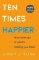 Ten Times Happier : How to Let Go of What´s Holding You Back Ten Times Happier : How to Let Go of What´s Holding You Back