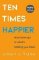 Ten Times Happier : How to Let Go of What´s Holding You Back