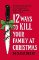12 Ways to Kill Your Family at Christmas 12 Ways to Kill Your Family at Christmas