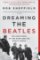 Dreaming the Beatles : The Love Story of One Band and the Whole World Dreaming the Beatles : The Love Story of One Band and the Whole World