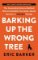 Barking Up the Wrong Tree : The Surprising Science Behind Why Everything You Know about Success Is (Mostly) Wrong