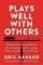 Plays Well with Others : The Surprising Science Behind Why Everything You Know About Relationships is (Mostly) Wrong Plays Well with Others : The Surprising Science Behind Why Everything You Know About Relationships is (Mostly) Wrong