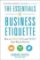 The Essentials of Business Etiquette: How to Greet, Eat, and Tweet Your Way to Success The Essentials of Business Etiquette: How to Greet, Eat, and Tweet Your Way to Success