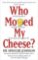 Who Moved My Cheese? : An Amazing Way to Deal with Change in Your Work and in Your Life Who Moved My Cheese? : An Amazing Way to Deal with Change in Your Work and in Your Life