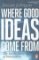Where Good Ideas Come from : The Seven Patterns of Innovation Where Good Ideas Come from : The Seven Patterns of Innovation