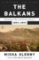 The Balkans : Nationalism, War, and the Great Powers, 1804-2011