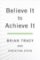 Believe It to Achieve It Believe It to Achieve It