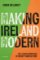 Making Ireland Modern Making Ireland Modern