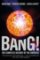 Bang! The Complete History of the Universe Bang! The Complete History of the Universe