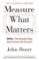 Measure What Matters: OKRs: The Simple Idea that Drives 10x Growth Measure What Matters: OKRs: The Simple Idea that Drives 10x Growth