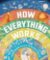 How Everything Works: From Brain Cells to Black Holes How Everything Works: From Brain Cells to Black Holes