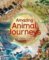 Amazing Animal Journeys: The Most Incredible Migrations in the Natural World Amazing Animal Journeys: The Most Incredible Migrations in the Natural World