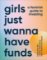 Girls Just Wanna Have Funds Girls Just Wanna Have Funds
