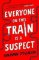 Everyone On This Train Is A Suspect Everyone On This Train Is A Suspect