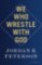 We Who Wrestle With God We Who Wrestle With God