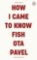 How I Came to Know Fish How I Came to Know Fish
