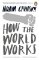 How the World Works How the World Works