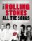 The Rolling Stones All The Songs: The Story Behind Every Track The Rolling Stones All The Songs: The Story Behind Every Track