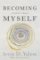 Becoming Myself : A Psychiatrists Memoir Becoming Myself : A Psychiatrists Memoir