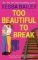 Too Beautiful to Break Too Beautiful to Break