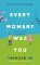 Every Moment Was You