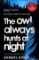 The Owl Always Hunts at Night The Owl Always Hunts at Night