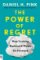 The Power of Regret: How Looking Backward Moves Us Forward The Power of Regret: How Looking Backward Moves Us Forward