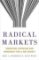 Radical Markets : Uprooting Capitalism and Democracy for a Just Society Radical Markets : Uprooting Capitalism and Democracy for a Just Society