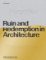 Ruin and Redemption in Architecture Ruin and Redemption in Architecture