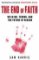 The End of Faith : Religion, Terror, and the Future of Reason The End of Faith : Religion, Terror, and the Future of Reason