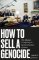 How to Sell a Genocide How to Sell a Genocide