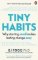 Tiny Habits : Why Starting Small Makes Lasting Change Easy