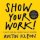 Show Your Work! Show Your Work!