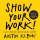 Show Your Work! Show Your Work!